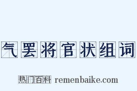 气罢将官状组词是什么意思的图片